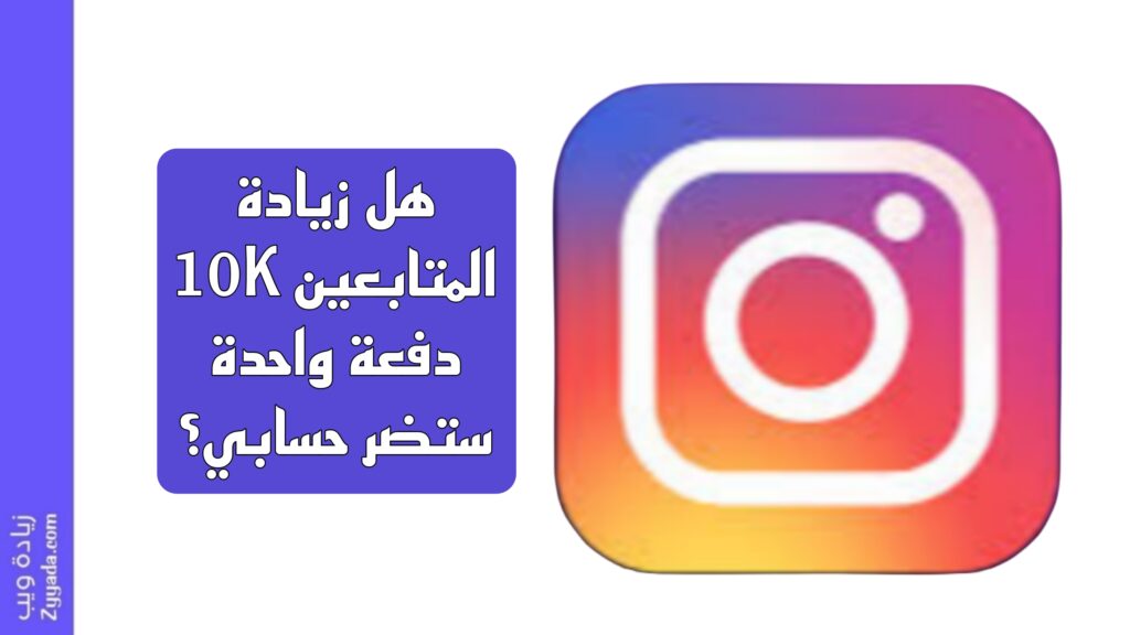 هل زيادة المتابعين 10K دفعة واحدة ستضر حسابي؟