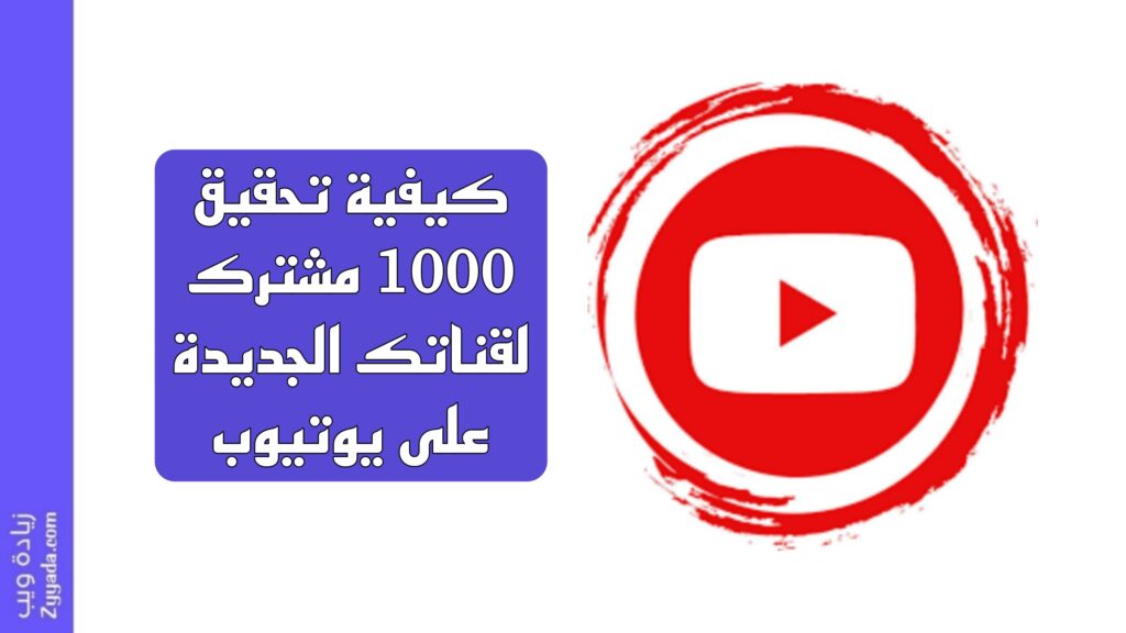 كيفية تحقيق 1000 مشترك لقناتك الجديدة على يوتيوب